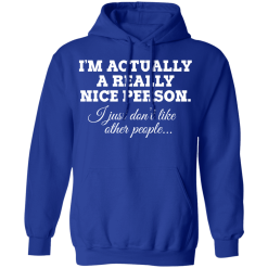 I'm Actually A Really Nice Person I Just Don't Like Other People T-Shirts, Hoodies 46
