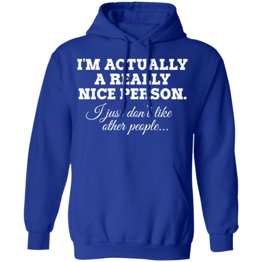 I'm Actually A Really Nice Person I Just Don't Like Other People T-Shirts, Hoodies 24