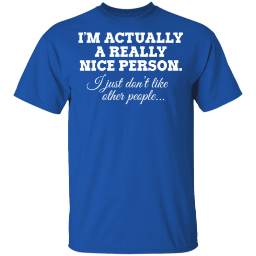 I'm Actually A Really Nice Person I Just Don't Like Other People T-Shirts, Hoodies 8
