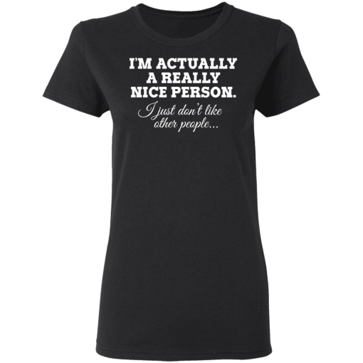 I'm Actually A Really Nice Person I Just Don't Like Other People T-Shirts, Hoodies 10