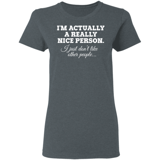 I'm Actually A Really Nice Person I Just Don't Like Other People T-Shirts, Hoodies 12