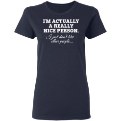 I'm Actually A Really Nice Person I Just Don't Like Other People T-Shirts, Hoodies 36