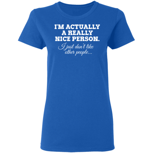 I'm Actually A Really Nice Person I Just Don't Like Other People T-Shirts, Hoodies 15