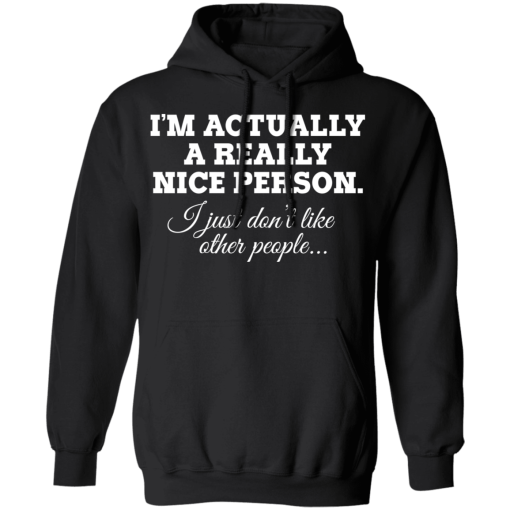 I'm Actually A Really Nice Person I Just Don't Like Other People T-Shirts, Hoodies 18