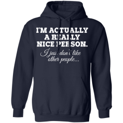 I'm Actually A Really Nice Person I Just Don't Like Other People T-Shirts, Hoodies 41