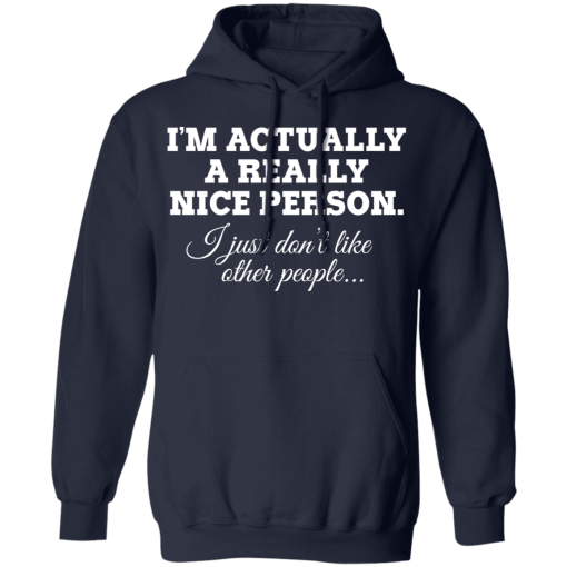 I'm Actually A Really Nice Person I Just Don't Like Other People T-Shirts, Hoodies 20