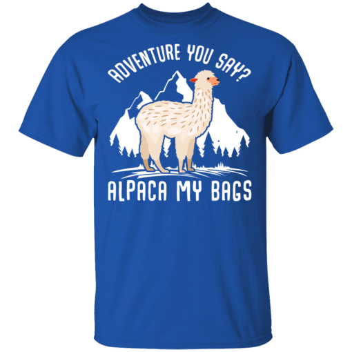 Adventure You Say Alpaca My Bags T-Shirts, Hoodies 7