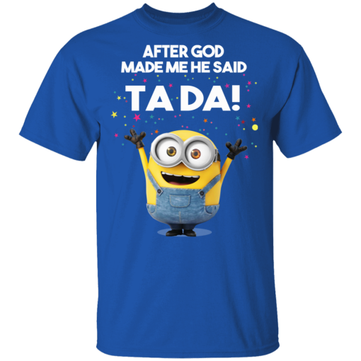 After God Made Me He Said Ta Da Minions T-Shirts, Hoodies 7