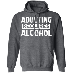 Adulting Requires Alcohol T-Shirts, Hoodies 43