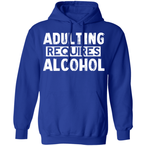 Adulting Requires Alcohol T-Shirts, Hoodies 24