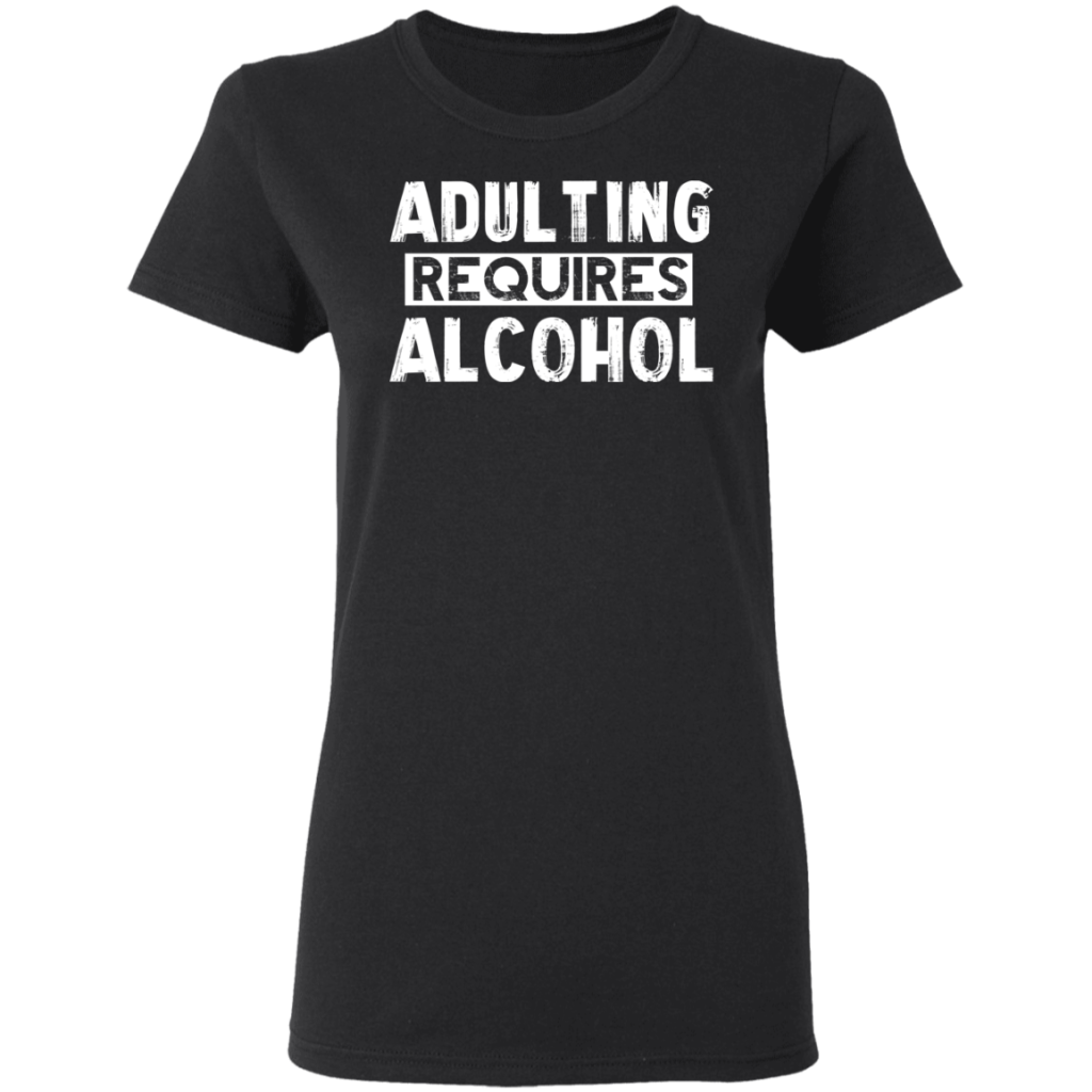 Adulting Requires Alcohol T Shirts Hoodies