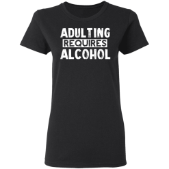Adulting Requires Alcohol T-Shirts, Hoodies 31