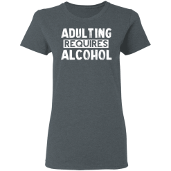 Adulting Requires Alcohol T-Shirts, Hoodies 33