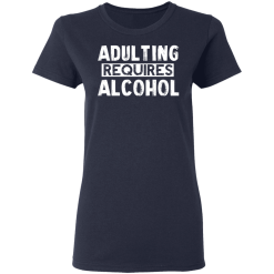 Adulting Requires Alcohol T-Shirts, Hoodies 35