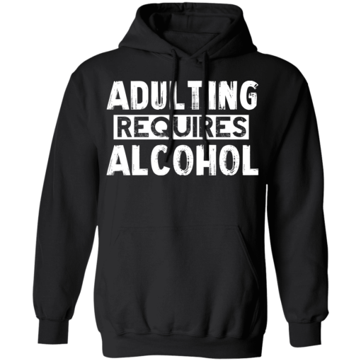 Adulting Requires Alcohol T-Shirts, Hoodies 17