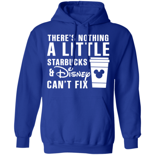 There's Nothing A Little Starbucks And Disney Can't Fix T-Shirts, Hoodies 24