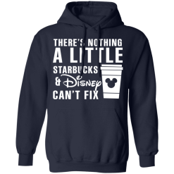 There's Nothing A Little Starbucks And Disney Can't Fix T-Shirts, Hoodies 42