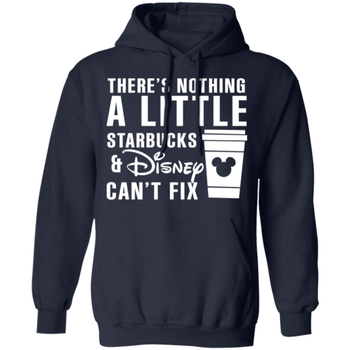 There's Nothing A Little Starbucks And Disney Can't Fix T-Shirts, Hoodies 19