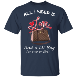 All I Need Is Love And A LV Bag Or Two Or Five T-Shirts, Hoodies 27