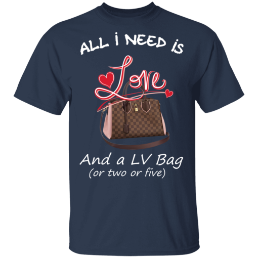 All I Need Is Love And A LV Bag Or Two Or Five T-Shirts, Hoodies 5