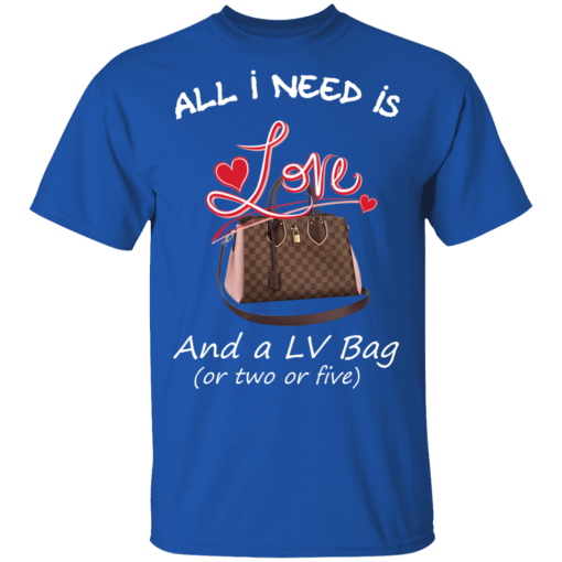 All I Need Is Love And A LV Bag Or Two Or Five T-Shirts, Hoodies 7