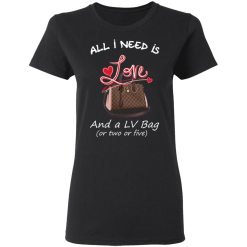 All I Need Is Love And A LV Bag Or Two Or Five T-Shirts, Hoodies 31