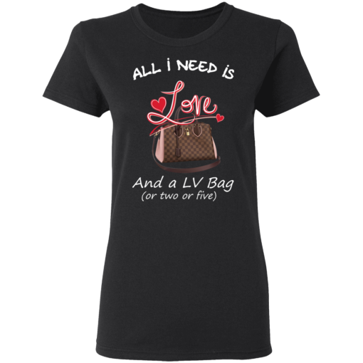 All I Need Is Love And A LV Bag Or Two Or Five T-Shirts, Hoodies 9