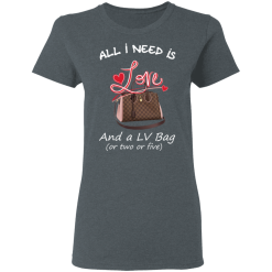 All I Need Is Love And A LV Bag Or Two Or Five T-Shirts, Hoodies 33