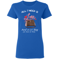 All I Need Is Love And A LV Bag Or Two Or Five T-Shirts, Hoodies 37