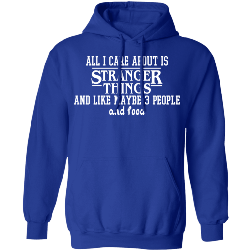 All I Care About Is Stranger Things And Like Maybe 3 People And Food T-Shirts, Hoodies 23
