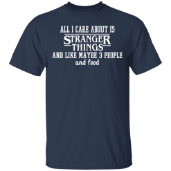 All I Care About Is Stranger Things And Like Maybe 3 People And Food T-Shirts, Hoodies 27