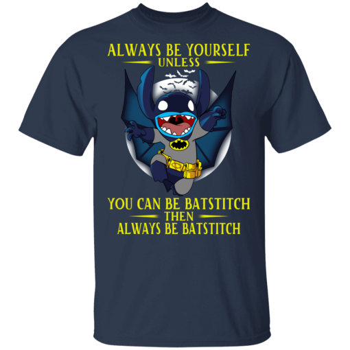 Always Be Yourself Unless You Can Be Batstitch Then Always Be Batstitch T-Shirts, Hoodies. 5