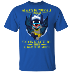 Always Be Yourself Unless You Can Be Batstitch Then Always Be Batstitch T-Shirts, Hoodies. 30