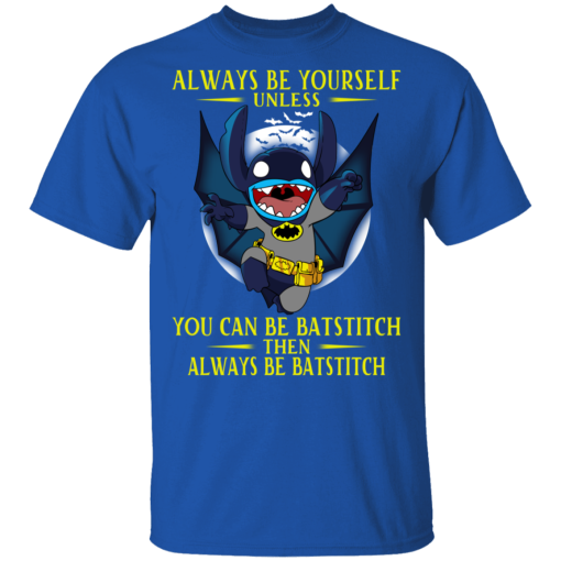 Always Be Yourself Unless You Can Be Batstitch Then Always Be Batstitch T-Shirts, Hoodies. 7
