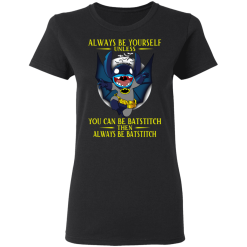 Always Be Yourself Unless You Can Be Batstitch Then Always Be Batstitch T-Shirts, Hoodies. 32