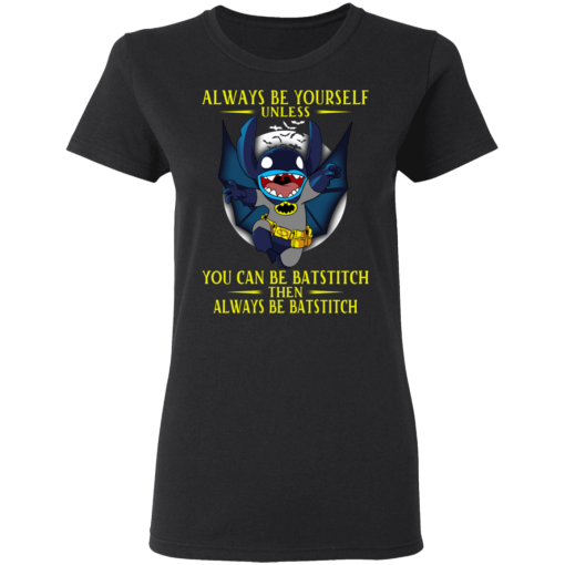 Always Be Yourself Unless You Can Be Batstitch Then Always Be Batstitch T-Shirts, Hoodies. 10