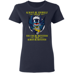Always Be Yourself Unless You Can Be Batstitch Then Always Be Batstitch T-Shirts, Hoodies. 36