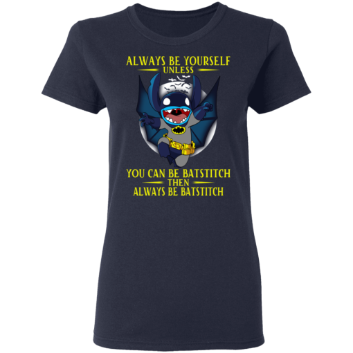 Always Be Yourself Unless You Can Be Batstitch Then Always Be Batstitch T-Shirts, Hoodies. 13