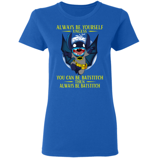 Always Be Yourself Unless You Can Be Batstitch Then Always Be Batstitch T-Shirts, Hoodies. 15