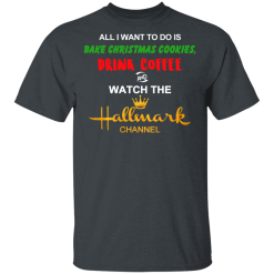 All I Want to Do is Bake Christmas Cookies Drink Coffee and Watch The Hallmark Channel T-Shirts, Hoodies 26