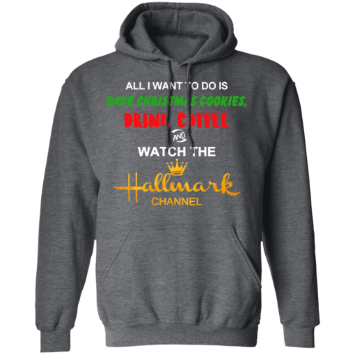 All I Want to Do is Bake Christmas Cookies Drink Coffee and Watch The Hallmark Channel T-Shirts, Hoodies 22