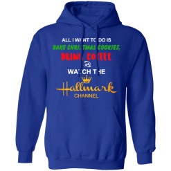 All I Want to Do is Bake Christmas Cookies Drink Coffee and Watch The Hallmark Channel T-Shirts, Hoodies 45