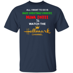 All I Want to Do is Bake Christmas Cookies Drink Coffee and Watch The Hallmark Channel T-Shirts, Hoodies 27