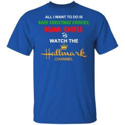 All I Want to Do is Bake Christmas Cookies Drink Coffee and Watch The Hallmark Channel T-Shirts, Hoodies 30