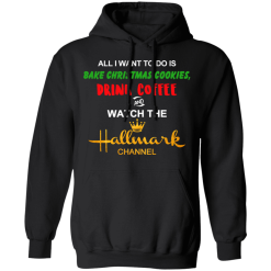 All I Want to Do is Bake Christmas Cookies Drink Coffee and Watch The Hallmark Channel T-Shirts, Hoodies 40