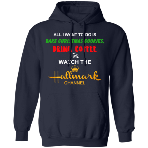 All I Want to Do is Bake Christmas Cookies Drink Coffee and Watch The Hallmark Channel T-Shirts, Hoodies 20