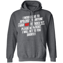 I Would Like To Apologize To Anyone I Have Not Offended Yet T-Shirts, Hoodies 43