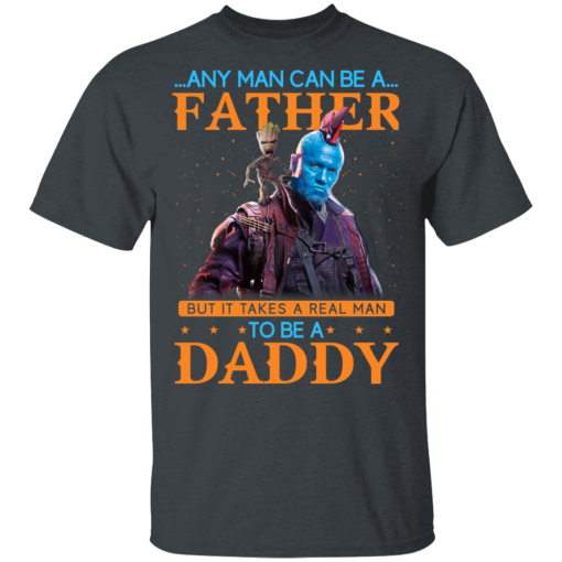 Any Man Can Be A Father But It Takes A Real Man To Be A Daddy T-Shirts, Hoodies 3