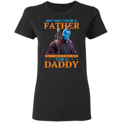 Any Man Can Be A Father But It Takes A Real Man To Be A Daddy T-Shirts, Hoodies 31