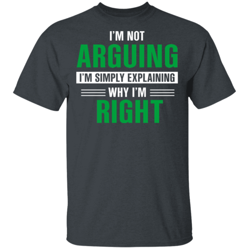 I'm Not Arguing I'm Just Explaining Why I'm Right T-Shirts, Hoodies 3